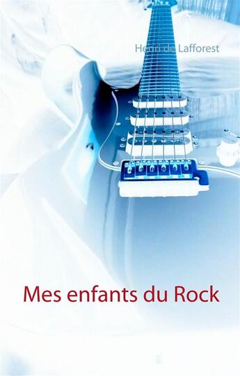 Couverture du livre « Mes enfants du rock » de Henri De Lafforest aux éditions Books On Demand