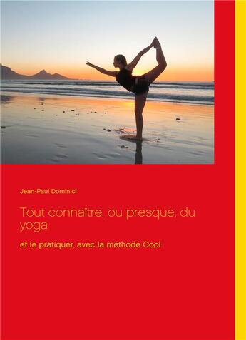 Couverture du livre « Tout connaître, ou presque, du yoga et le pratiquer, avec la méthode Cool » de Jean-Paul Dominici aux éditions Books On Demand