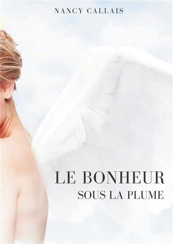 Couverture du livre « Le bonheur sous la plume » de Nancy Callais aux éditions Books On Demand