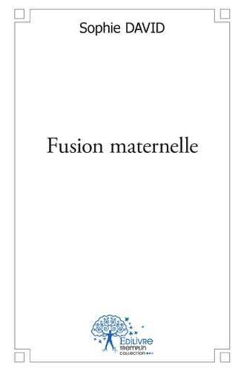 Couverture du livre « Fusion maternelle » de David Sophie aux éditions Edilivre