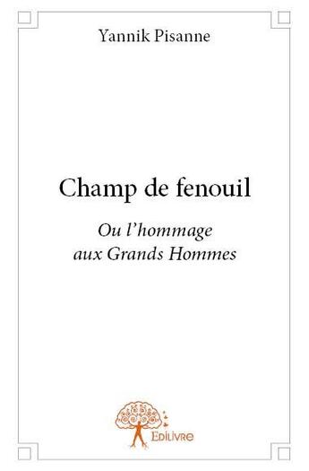 Couverture du livre « Champ de fenouil ; ou l'hommage aux grands hommes » de Yannik Pisanne aux éditions Edilivre
