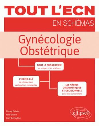 Couverture du livre « Tout l'ECN en schémas ; gynécologie obstétrique » de Geraldine Dray et Olivier Sibony et Diane Korb aux éditions Ellipses