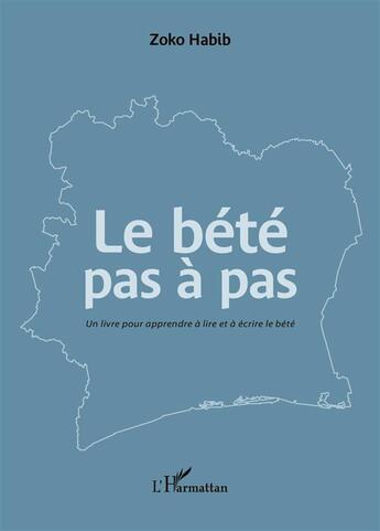 Couverture du livre « Le Bété pas à pas ; un livre pour apprendre à lire et à écrire le Bété » de Zoko Habib aux éditions L'harmattan