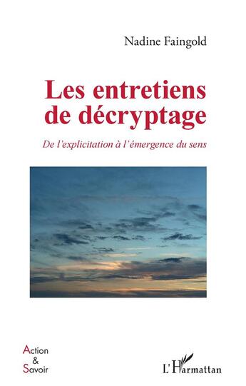 Couverture du livre « Les entretiens de décryptage ; de l'explicitation à l'émergence du sens » de Nadine Faingold aux éditions L'harmattan