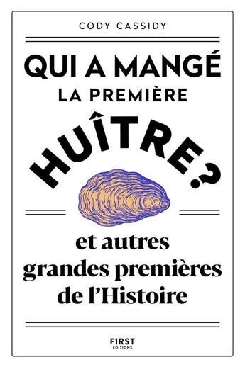 Couverture du livre « Qui a mangé la première huitre ? et autres grandes premières de l'Histoire » de Cody Cassidy aux éditions First