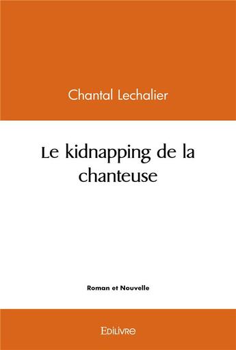 Couverture du livre « Le kidnapping de la chanteuse » de Chantal Lechalier aux éditions Edilivre