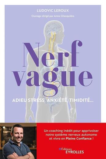 Couverture du livre « Nerf vague : Adieu stress, anxiété, timidité... Un coaching inédit pour apprivoiser notre système nerveux autonome et vivre en pleine confiance ! » de Anne Ghesquiere et Ludovic Leroux aux éditions Eyrolles