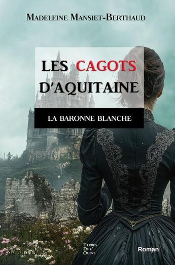 Couverture du livre « Les cagots d'Aquitaine Tome 3 : la baronne blanche » de Madeleine Mansiet-Berthaud aux éditions Terres De L'ouest