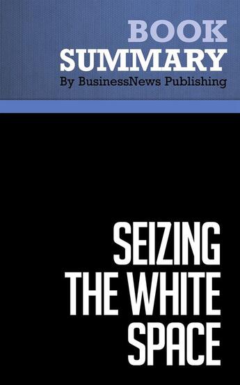 Couverture du livre « Summary: Seizing the White Space : Review and Analysis of Johnson's Book » de Businessnews Publishing aux éditions Business Book Summaries