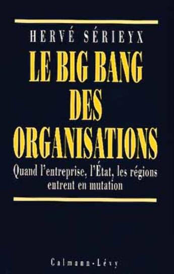 Couverture du livre « Le Big Bang Des Organisations » de Herve Serieyx aux éditions Calmann-levy