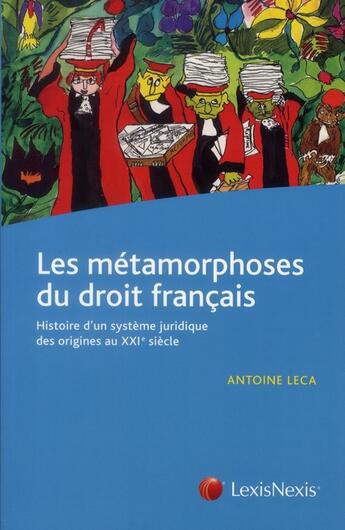 Couverture du livre « Les métamorphoses du droit français ; histoire d'un système juridique des origines au XXIe siècle » de Antoine Leca aux éditions Lexisnexis