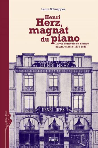 Couverture du livre « Henri Hertz, magnat du piano ; la vie musicale en France au XIXe siècle (1815-1870) » de Laure Schnapper aux éditions Ehess