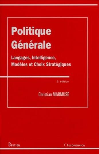 Couverture du livre « Politique générale ; langages, intelligence, modèles et choix stratégiques (2e édition) » de Christian Marmuse aux éditions Economica