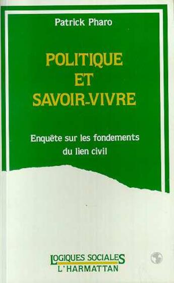 Couverture du livre « Politique et savoir vivre ; enquête sur les fondements du lien civil » de Patrick Pharo aux éditions L'harmattan