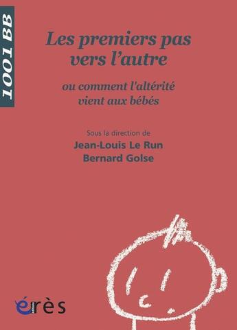 Couverture du livre « Les premiers pas vers l'autre ; ou comment l'altérité vient aux bébés » de Le Run/Golse aux éditions Eres