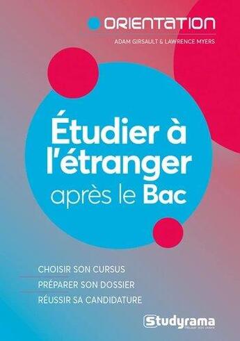 Couverture du livre « Étudier à l'étranger après le bac : le guide pratique pour reussir son projet » de Adam Girsault et Laurence Myers aux éditions Studyrama