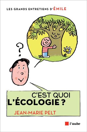 Couverture du livre « C'est quoi l'écologie ? » de Jean-Marie Pelt et Emile aux éditions Editions De L'aube