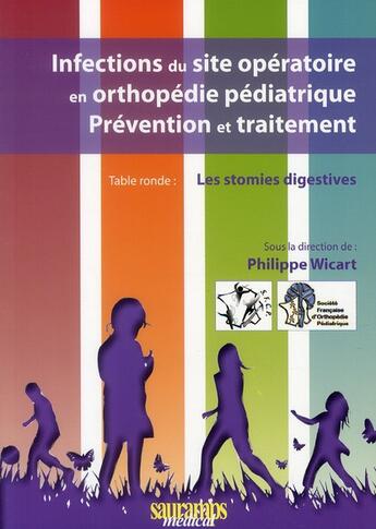 Couverture du livre « Infections du site opératoire en orthopédie pédiatrique ; prévention et traitement ; table ronde : les stomies digestives » de Philippe Wicart aux éditions Sauramps Medical