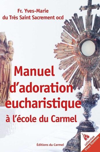 Couverture du livre « Vives flammes : Manuel d'adoration eucharistique à l'école du carmel » de Fr. Yves-Marie Du Très Saint Sacrement Ocd aux éditions Carmel