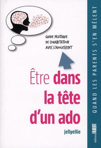 Couverture du livre « Être dans la tête d'un ado ; guide pratique de cohabitation avec l'adolescent » de Jellyellie aux éditions Fabert