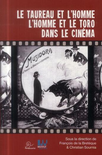 Couverture du livre « Le taureau et l'homme, l'homme et le toro dans le cinéma » de Francois De La Breteque et Christian Sournia aux éditions Trabucaire