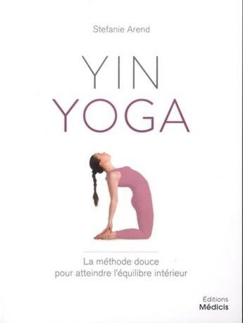 Couverture du livre « Yin yoga ; la méthode douce pour atteindre l'équilibre intérieur » de Stefanie Arend aux éditions Medicis