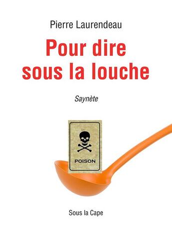 Couverture du livre « Pour dire sous la louche » de Pierre Laurendeau aux éditions Sous La Cape