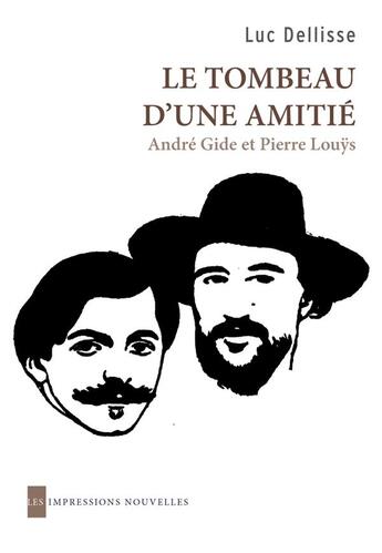 Couverture du livre « Le tombeau d'une amitié ; André Gide et Pierre Louys » de Luc Dellisse aux éditions Impressions Nouvelles