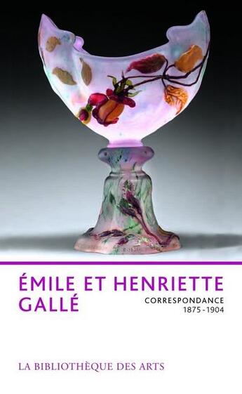 Couverture du livre « Emile et Henriette Gallé ; correspondance, 1875-1904 » de Jacqueline Amphoux et Philippe Thiebaut aux éditions Bibliotheque Des Arts