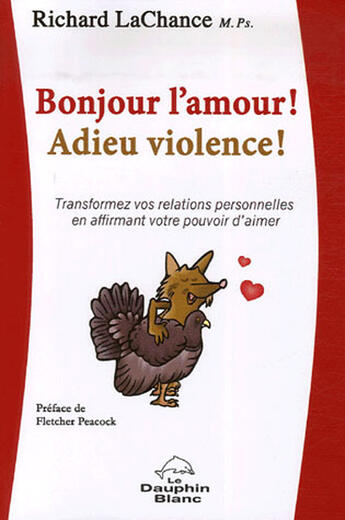 Couverture du livre « Bonjour l'amour ! adieu violence ! ; transformez vos relations personnelles en affirmant votre pouvoir d'aimer » de Richard Lachance aux éditions Dauphin Blanc