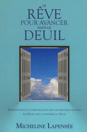 Couverture du livre « Le rêve pour avancer dans le deuil ; manifestations et communcations avec les personnes décédées ; les rêves dans la traversée du deuil » de Micheline Lapensee aux éditions Ada