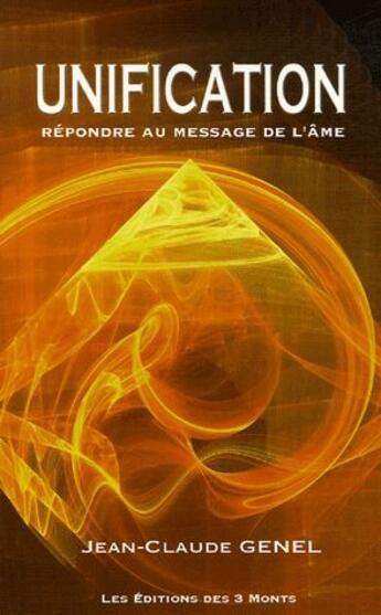 Couverture du livre « Unification ; répondre au message de l'âme » de Jean-Claude Genel aux éditions 3 Monts