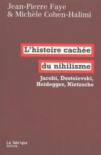 Couverture du livre « L'histoire cachée du nihilisme ; Jacobi, Heidegger, Nietzsche » de Jean-Pierre Faye et Michele Cohen-Halimi aux éditions Fabrique