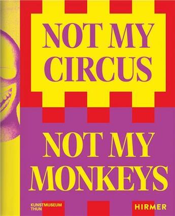 Couverture du livre « Not my circus, not my monkeys: the motif of the circus in contemporary art » de Helen Hirsch et Katrin Sperry aux éditions Hirmer