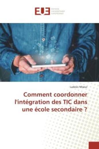 Couverture du livre « Comment coordonner l'intégration des TIC dans une école secondaire ? » de Ludovic Miseur aux éditions Editions Universitaires Europeennes