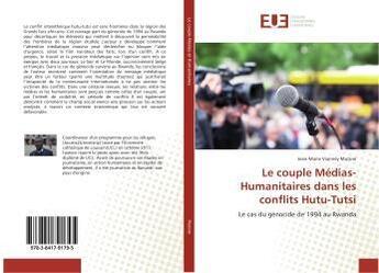 Couverture du livre « Le couple Médias-Humanitaires dans les conflits Hutu-Tutsi » de Jean-Marie Vianney Mutore aux éditions Editions Universitaires Europeennes