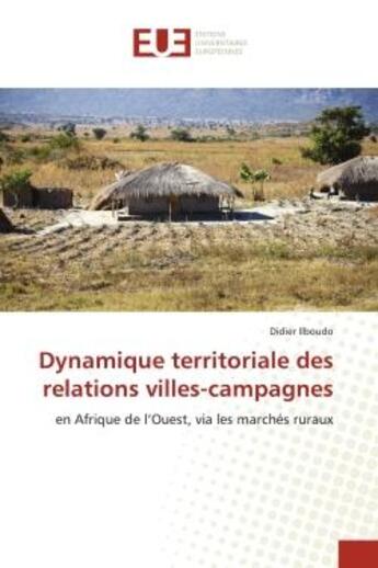 Couverture du livre « Dynamique territoriale des relations villes-campagnes - en afrique de l'ouest, via les marches rurau » de Ilboudo Didier aux éditions Editions Universitaires Europeennes