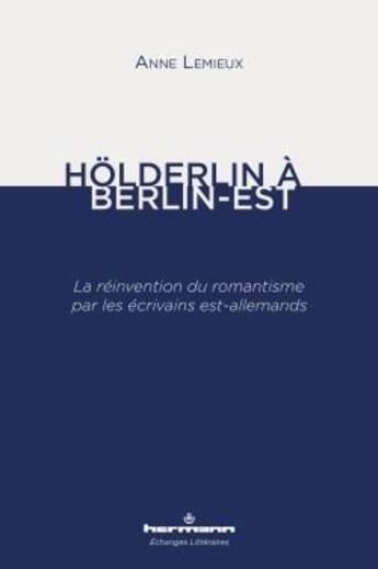 Couverture du livre « Holderlin à Berlin-est ; la réinvention du romantisme par les écrivains est-allemands » de Anne Lemieux aux éditions Hermann