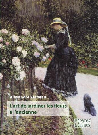 Couverture du livre « L'art de jardiner les fleurs à l'ancienne » de Ysabeau Alexandre aux éditions Espaces & Signes