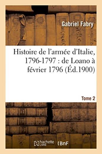 Couverture du livre « Histoire de l'armee d'italie, 1796-1797 : de loano a fevrier 1796. t. 2 » de Fabry Gabriel aux éditions Hachette Bnf