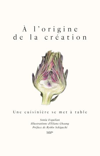 Couverture du livre « À l'origine de la création : Une cuisinière se met à table » de Sonia Ezgulian et Eliane Cheung aux éditions Hachette Pratique