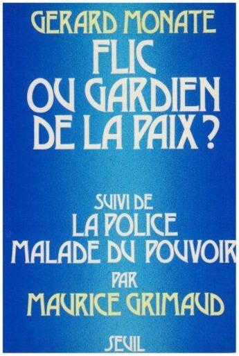 Couverture du livre « Flic ou gardien de la paix ? la police malade du pouvoir » de Maurice Grimaud et Gerard Monate aux éditions Seuil