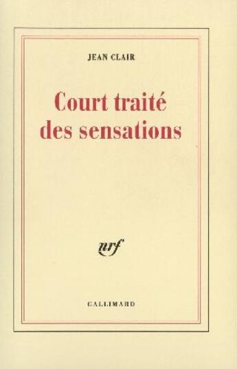 Couverture du livre « Court traité des sensations » de Jean Clair aux éditions Gallimard