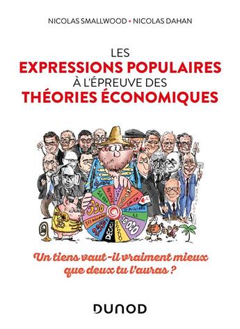 Couverture du livre « Les expressions populaires à l'épreuve des théories économiques : Un tiens vaut-il vraiment mieux que deux tu l'auras ? » de Nicolas Dahan et Nicolas Smallwood aux éditions Dunod