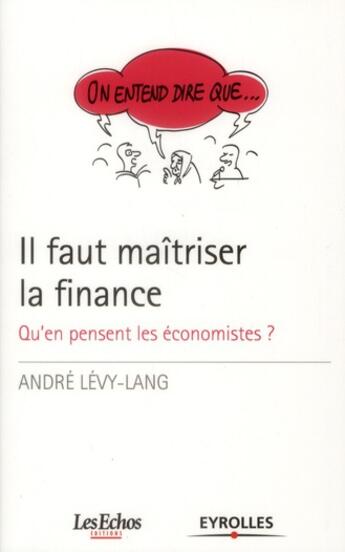 Couverture du livre « Il faut maîtriser la finance ; qu'en pensent les économistes? » de Andre Levy-Lang aux éditions Eyrolles