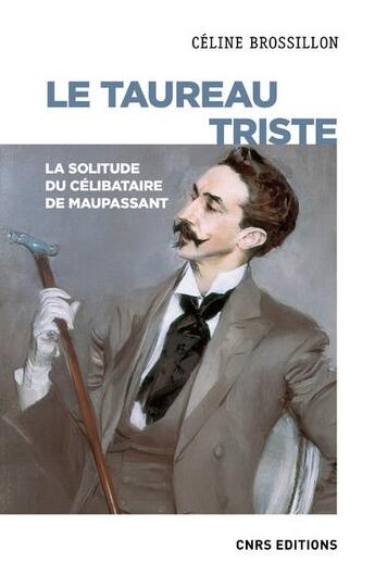 Couverture du livre « Le taureau triste : la solitude du célibataire de Maupassant » de Celine Brossillon aux éditions Cnrs