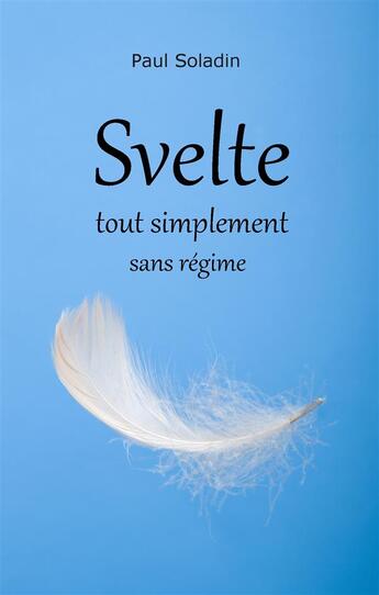 Couverture du livre « Svelte tout simplement sans régime » de Paul Soladin aux éditions Books On Demand