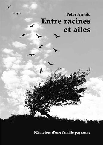 Couverture du livre « Entre racines et ailes ; mémoires d'une famille paysanne » de Peter Arnold aux éditions Books On Demand