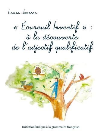 Couverture du livre « Écureuil inventif ; à la découverte de l'adjectif qualificatif » de Laura Joansen aux éditions Books On Demand