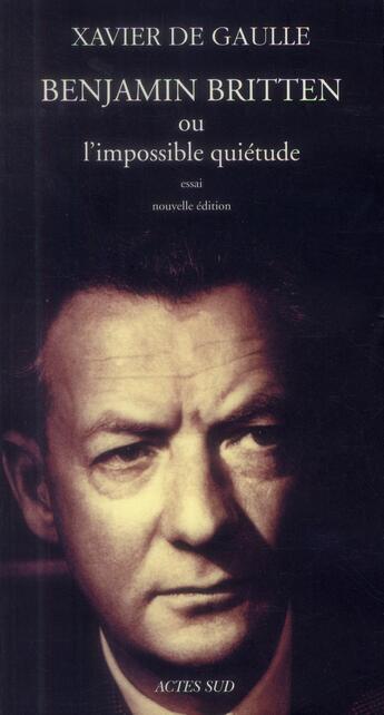 Couverture du livre « Benjamin Britten ou l'impossible quiétude » de Xavier De Gaulle aux éditions Actes Sud